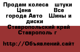 Продам колеса 4 штуки  › Цена ­ 8 000 - Все города Авто » Шины и диски   . Ставропольский край,Ставрополь г.